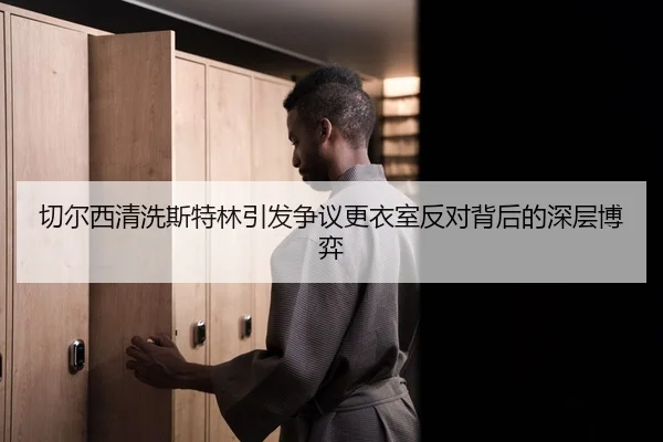 切尔西清洗斯特林引发争议更衣室反对背后的深层博弈