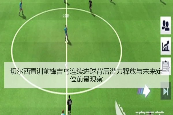 切尔西青训前锋吉乌连续进球背后潜力释放与未来定位前景观察